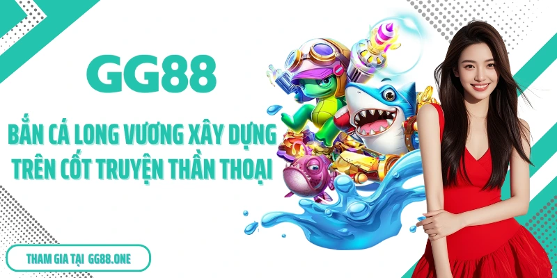 Bắn cá Long Vương xây dựng trên cốt truyện thần thoại