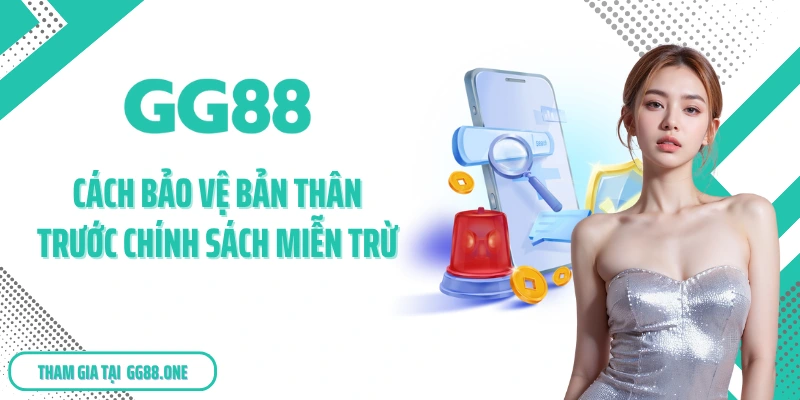 Cách bảo vệ bản thân trước chính sách miễn trừ