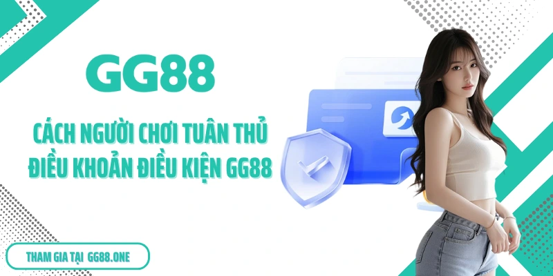 Cách người chơi tuân thủ điều khoản điều kiện GG88