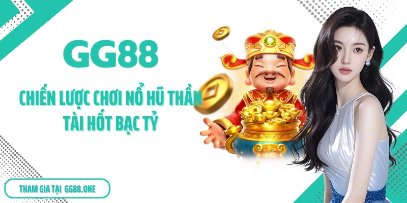Chiến lược chơi nổ hũ thần tài hốt bạc tỷ