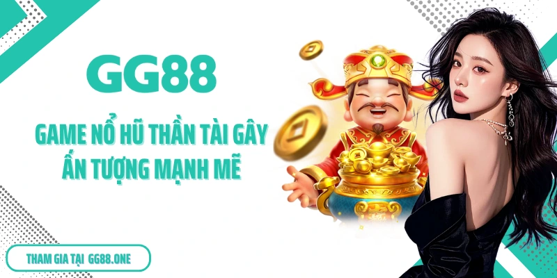 Game nổ hũ thần tài gây ấn tượng mạnh mẽ