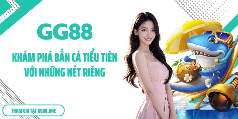 Khám phá bắn cá Tiểu Tiên với những nét riêng