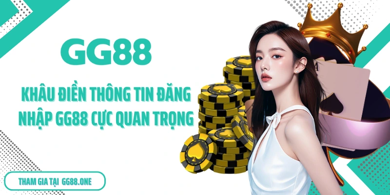 Khâu điền thông tin đăng nhập GG88 cực quan trọng