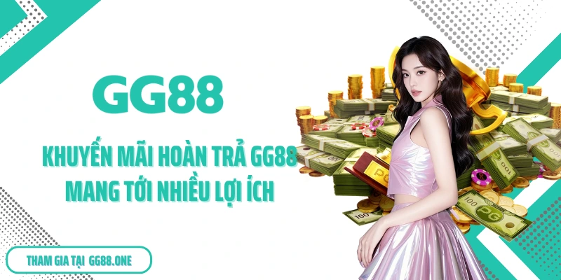 Khuyến mãi hoàn trả GG88 mang tới nhiều lợi ích