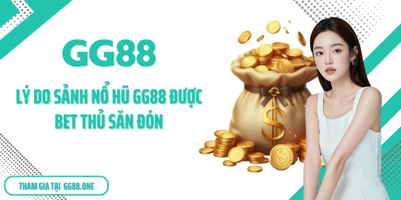 Lý do sảnh nổ hũ GG88 được bet thủ săn đón