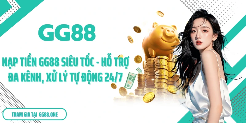 Nạp Tiền GG88 Siêu Tốc - Hỗ Trợ Đa Kênh, Xử Lý Tự Động 24/7