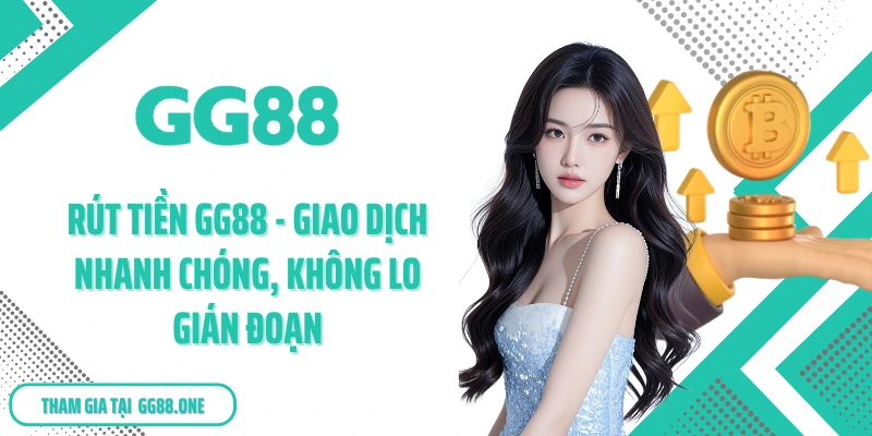 Rút Tiền GG88 - Giao Dịch Nhanh Chóng, Không Lo Gián Đoạn