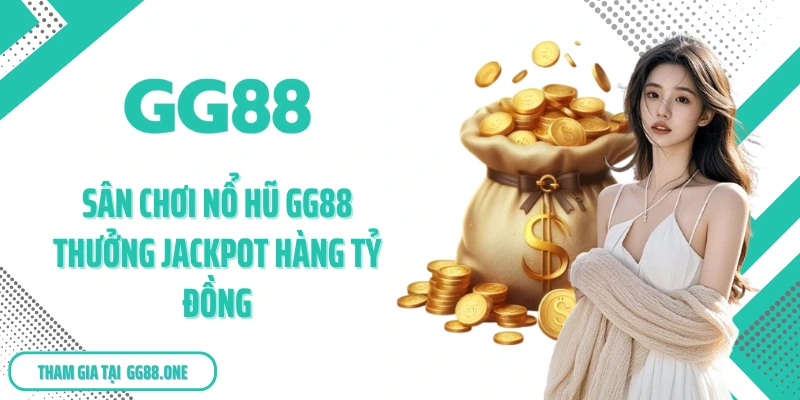 Sân chơi nổ hũ GG88 thưởng Jackpot hàng tỷ đồng