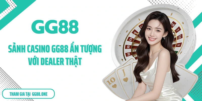 Sảnh casino GG88 ấn tượng với Dealer thật