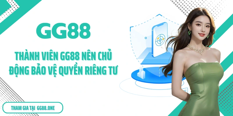 Thành viên GG88 nên chủ động bảo vệ quyền riêng tư