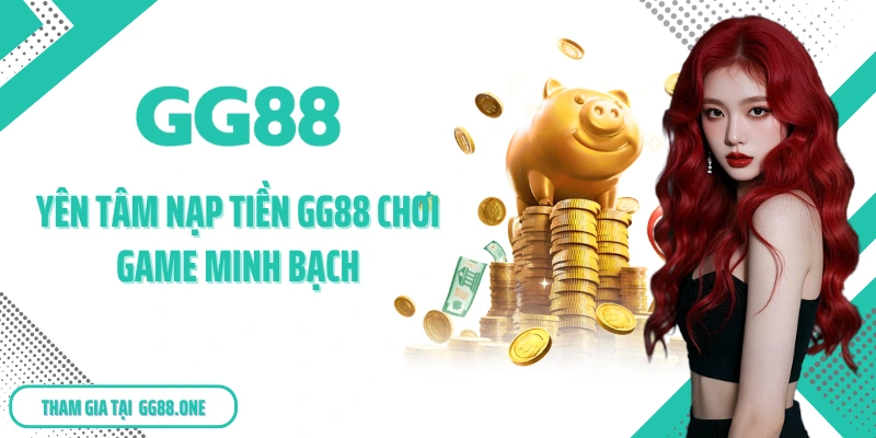 Yên tâm nạp tiền GG88 chơi game minh bạch