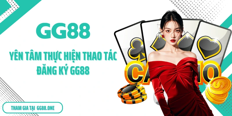 Yên tâm thực hiện thao tác đăng ký GG88